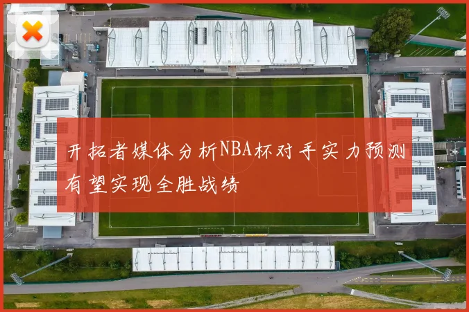 开拓者媒体分析NBA杯对手实力预测有望实现全胜战绩