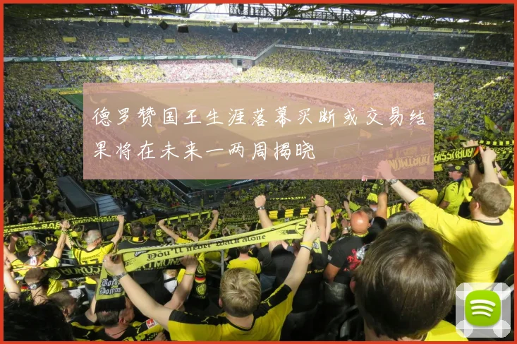 德罗赞国王生涯落幕买断或交易结果将在未来一两周揭晓